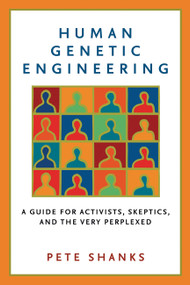 Human Genetic Engineering (A Guide for Activists, Skeptics, and the Very Perplexed) by Pete Shanks, 9781560256953