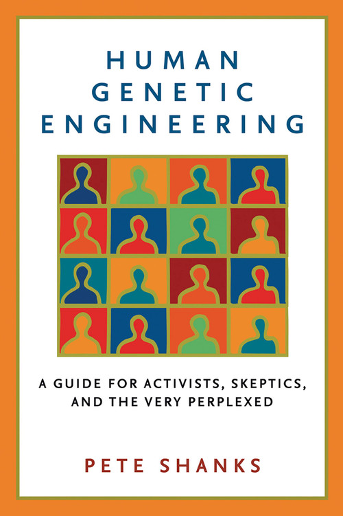 Human Genetic Engineering (A Guide for Activists, Skeptics, and the Very Perplexed) by Pete Shanks, 9781560256953