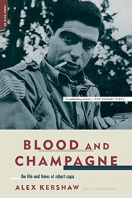 Blood And Champagne (The Life And Times Of Robert Capa) by Alex Kershaw, 9780306813566