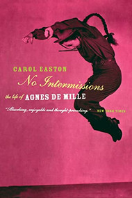No Intermissions (The Life Of Agnes De Mille) by Carol Easton, 9780306809750