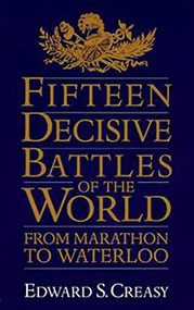 Fifteen Decisive Battles Of The World (From Marathon To Waterloo) by Sir Edward S. Creasy, 9780306805592