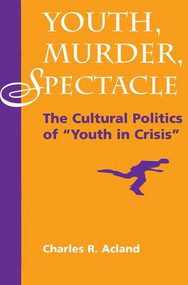Youth, Murder, Spectacle (The Cultural Politics Of ""Youth In Crisis"") by Charles R Acland, 9780813322872