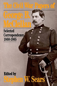 The Civil War Papers Of George B. Mcclellan (Selected Correspondence, 1860-1865) by Stephen W. Sears, 9780306804717