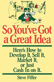 So You've Got A Great Idea (Here's How To Develop It, Sell It, Market It Or Just Cash In On It) by Steve Fiffer, 9780201115369