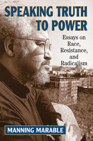 Speaking Truth To Power (Essays On Race, Resistance, And Radicalism) by Manning Marable, 9780813388281