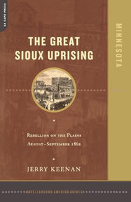 The Great Sioux Uprising (Rebellion On The Plains August- September 1862) by Jerry Keenan, 9780306811951
