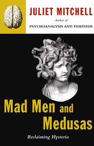 Mad Men And Medusas by Juliet Mitchell, 9780465046140