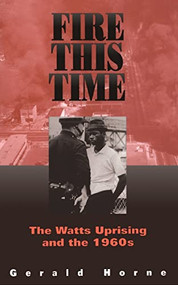 Fire This Time (The Watts Uprising And The 1960s) by Gerald Horne, 9780306807923