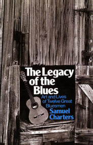 The Legacy Of The Blues (Art And Lives Of Twelve Great Bluesmen) by Samuel Charters, 9780306800542
