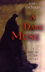 A Dark Muse (A History of the Occult) by Gary Lachman, 9781560256564