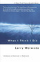 What I Think I Did (A Season Of Survival In Two Acts) by Larry Woiwode, 9780465078493