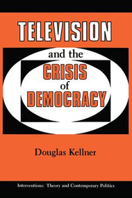 Television And The Crisis Of Democracy by Douglas Kellner, 9780813305493