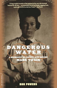 Dangerous Water (A Biography Of The Boy Who Became Mark Twain) by Ron Powers, 9780306810862