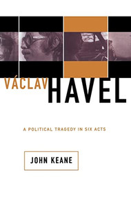 Vaclav Havel (A Political Tragedy In Six Acts) by John Keane, 9780465037209