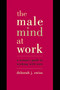 The Male Mind At Work (A Woman's Guide To Winning At Working With Men) by Deborah Swiss, 9780738204970