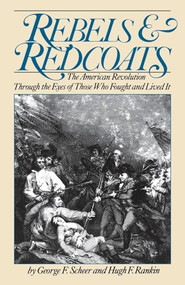 Rebels And Redcoats (The American Revolution Through The Eyes Of Those That Fought And Lived It) by George F. Scheer, Hugh F. Rankin, 9780306803079