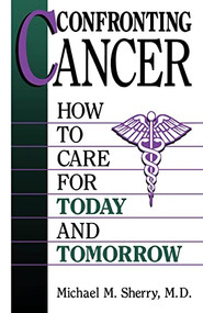 Confronting Cancer (How To Care For Today And Tomorrow) by Michael M. Sherry, 9780306446443