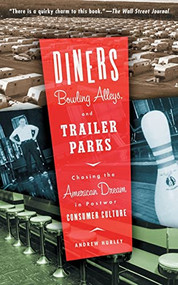 Diners, Bowling Alleys, And Trailer Parks (Chasing The American Dream In The Postwar Consumer Culture) by Andrew Hurley, 9780465031870