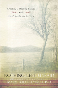 Nothing Left Unsaid (Creating a Healing Legacy with Final Words and Letters) by Mary Polce-Lynch, 9781569243213