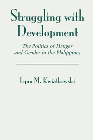 Struggling With Development (The Politics Of Hunger And Gender In The Philippines) by Lynn Kwiatkowski, 9780813337845
