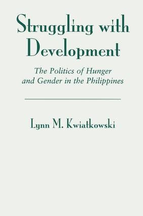 Struggling With Development (The Politics Of Hunger And Gender In The Philippines) by Lynn Kwiatkowski, 9780813337845