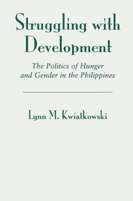 Struggling With Development (The Politics Of Hunger And Gender In The Philippines) by Lynn Kwiatkowski, 9780813337845