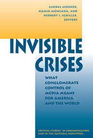 Invisible Crises (What Conglomerate Control Of Media Means For America And The World) by George Gerbner, Hamid Mowlana, Herbert Schiller, 9780813320724