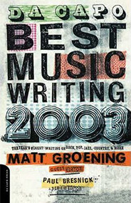 Da Capo Best Music Writing 2003 (The Year's Finest Writing On Rock, Pop, Jazz, Country & More) by Matt Groening, Paul Bresnick, 9780306812361