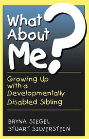 What About Me? (Growing Up With A Developmentally Disabled Sibling) by Bryna Siegel, Stuart Silverstein, 9780738206301