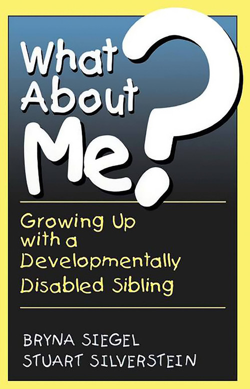 What About Me? (Growing Up With A Developmentally Disabled Sibling) by Bryna Siegel, Stuart Silverstein, 9780738206301