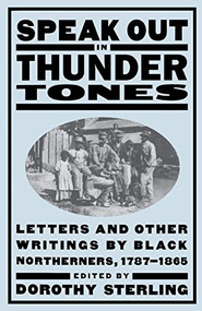 Speak Out In Thunder Tones (Letters And Other Writings By Black Northerners, 1787-1865) by Dorothy Sterling, 9780306808203