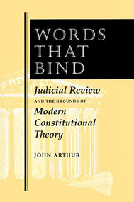 Words That Bind (Judicial Review And The Grounds Of Modern Constitutional Theory) by John Arthur, 9780813323497