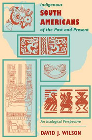 Indigenous South Americans Of The Past And Present (An Ecological Perspective) by David J. Wilson, 9780813336107