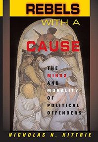 Rebels With A Cause (The Minds And Morality Of Political Offenders) by Nicholas N Kittrie, 9780813368498