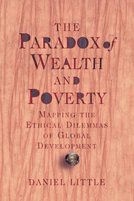 The Paradox Of Wealth And Poverty (Mapping The Ethical Dilemmas Of Global Development) by Daniel Little, 9780813316420