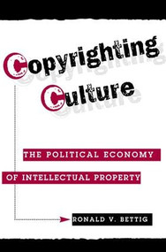 Copyrighting Culture (The Political Economy Of Intellectual Property) by Ronald V. Bettig, 9780813333045