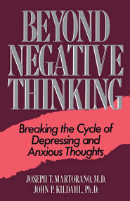 Beyond Negative Thinking (Breaking The Cycle Of Depressing And Anxious Thoughts) by Joseph T. Martorano, John P. Kildahl, 9780738206172