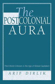 The Postcolonial Aura (Third World Criticism In The Age Of Global Capitalism) by Arif Dirlik, 9780813332499