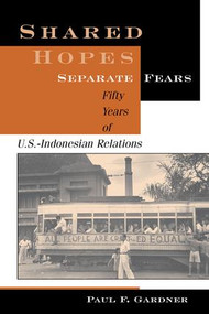 Shared Hopes, Separate Fears (Fifty Years Of U.s.-indonesian Relations) by Paul F Gardner, 9780813331911