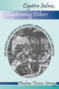 Captive Selves, Captivating Others (The Politics And Poetics Of Colonial American Captivity Narratives) by Pauline Turner Strong, 9780813316666