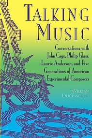 Talking Music (Conversations With John Cage, Philip Glass, Laurie Anderson, And 5 Generations Of American Experimental Composers) by William Duckworth, 9780306808937