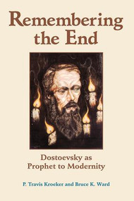 Remembering The End (Dostoevsky As Prophet To Modernity) by P. Travis Kroeker, Bruce Ward, 9780813366081