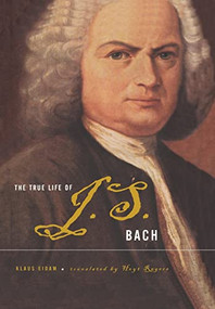 The True Life Of J.S. Bach by Klaus Eidam, Hoyt Rogers, 9780465018611