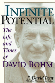 Infinite Potential (The Life and Times of David Bohm) by F David Peat, 9780201328202