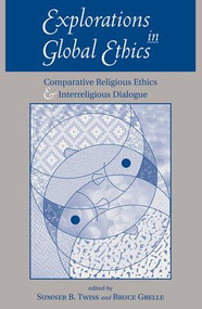 Explorations In Global Ethics (Comparative Religious Ethics And Interreligious Dialogue) by Sumner Twiss, Bruce Grelle, 9780813366234