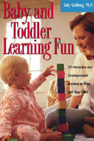 Baby And Toddler Learning Fun (50 Interactive And Developmental Activities To Enjoy With Your Child) by Sally Goldberg, 9781555613105