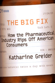 The Big Fix (How The Pharmaceutical Industry Rips Off American Consumers) by Katharine Greider, 9781586481858