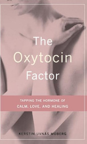 The Oxytocin Factor (Tapping The Hormone Of Calm, Love, And Healing) by Kerstin Uvnas Moberg, Roberta Francis, 9780738207483