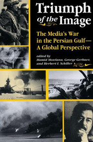 Triumph Of The Image (The Media's War In The Persian Gulf, A Global Perspective) by Hamid Mowlana, George Gerbner, Herbert Schiller, 9780813316109