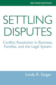 Settling Disputes (Conflict Resolution In Business, Families, And The Legal System) by Linda Singer, 9780813386560